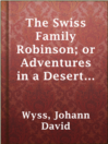 Cover image for The Swiss Family Robinson; or Adventures in a Desert Island